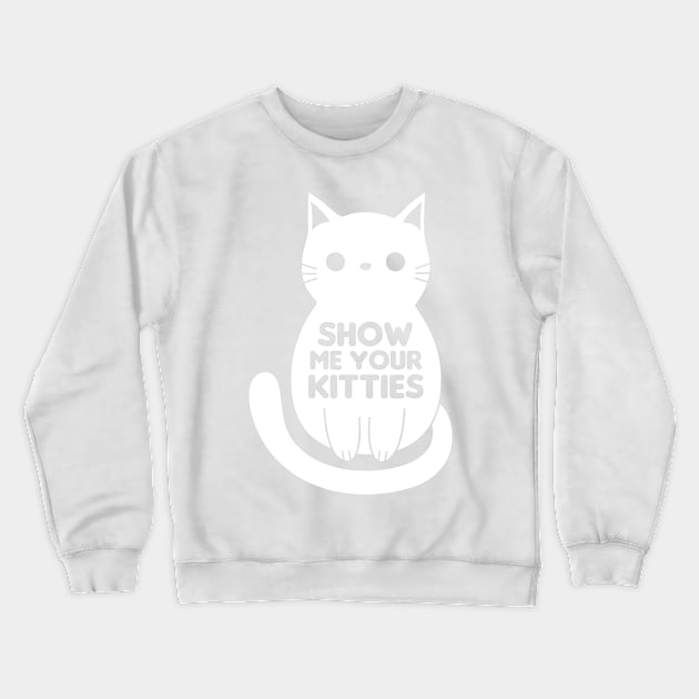 Show Me Your Kitties Crewneck Sweatshirt by snitts